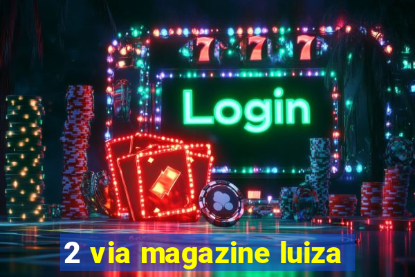 2 via magazine luiza